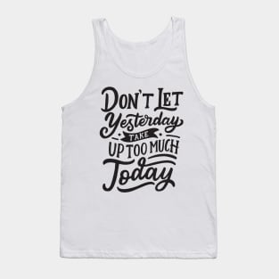 Don't Let Yesterday Take Up Too Much Today Tank Top